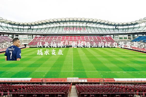 队长袖标:竞技场上的权力符号与战术支点