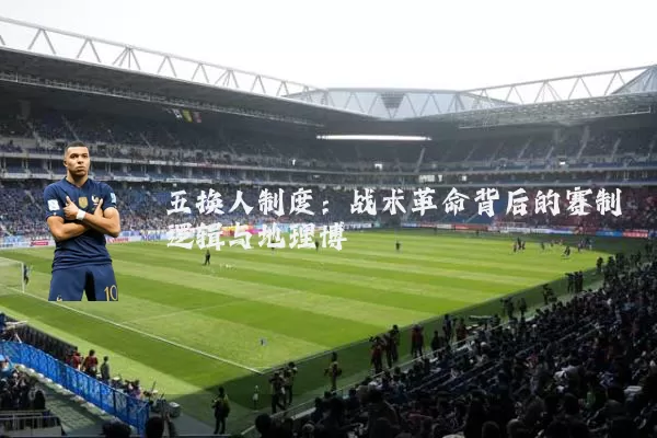 五换人制度：战术革命背后的赛制逻辑与地理博弈