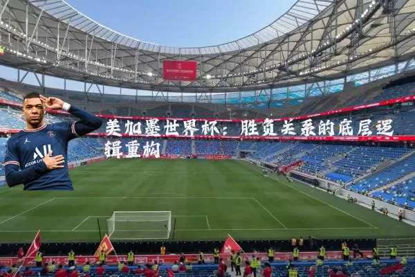美加墨世界杯:胜负关系的底层逻辑重构