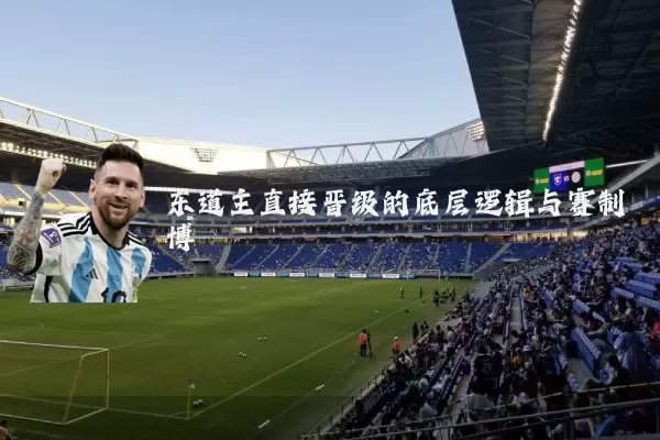 东道主直接晋级的底层逻辑与赛制博弈