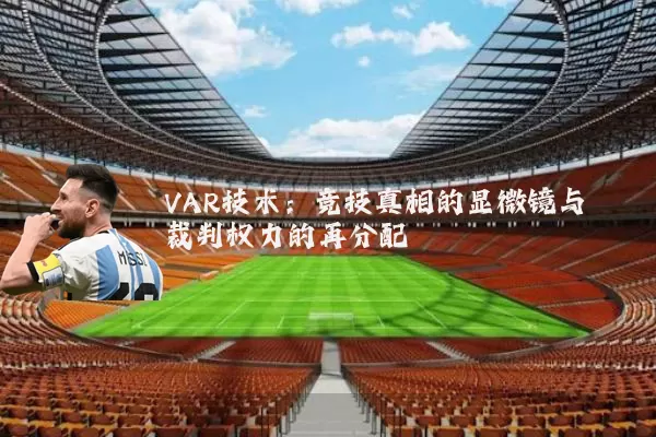 VAR技术:竞技真相的显微镜与裁判权力的再分配